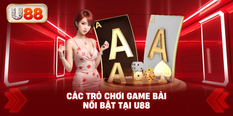 Các Trò Chơi Game Bài Nổi Bật Tại U88