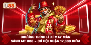 Chương Trình Lì Xì May Mắn Sảnh MT U88 – Cơ Hội Nhận 12,888 Điểm
