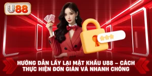 Hướng Dẫn Lấy Lại Mật Khẩu U88 – Cách Thực Hiện Đơn Giản và Nhanh Chóng