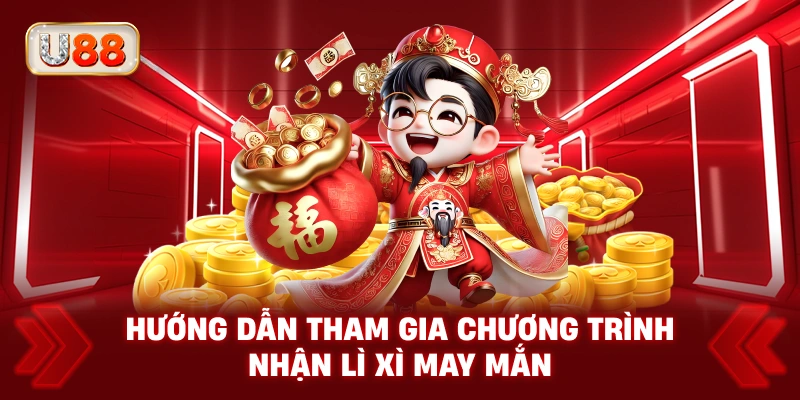 Hướng Dẫn Tham Gia Chương Trình Nhận Lì Xì May Mắn