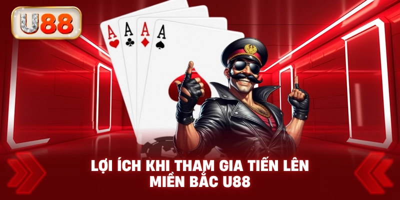 Lợi Ích Khi Tham Gia Tiến Lên Miền Bắc U88