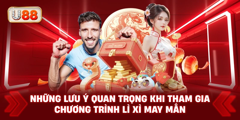 Những Lưu Ý Quan Trọng Khi Tham Gia Chương Trình Lì Xì May Mắn