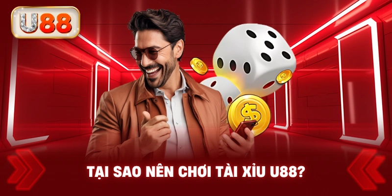 Tại Sao Nên Chơi Tài Xỉu U88?